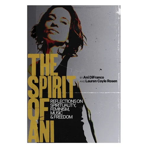 The Spirit of Ani: Reflections on Spirituality, Feminism, Music, and Freedom