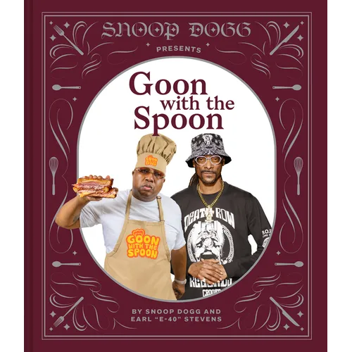Snoop Dogg Presents Goon with the Spoon: A Cookbook
