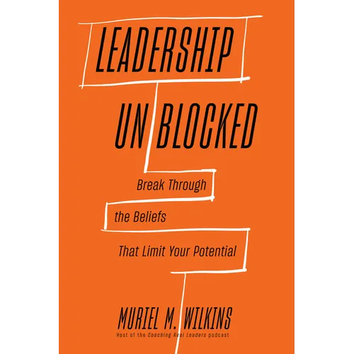 Leadership Unblocked: Break Through the Beliefs That Limit Your Potential - Hardcover