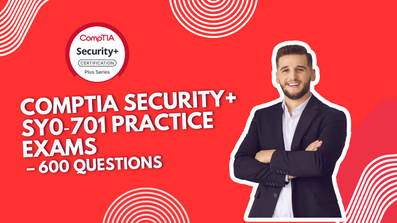 CompTIA Security+ SY0‑701 Practice Exams – 600 Questions