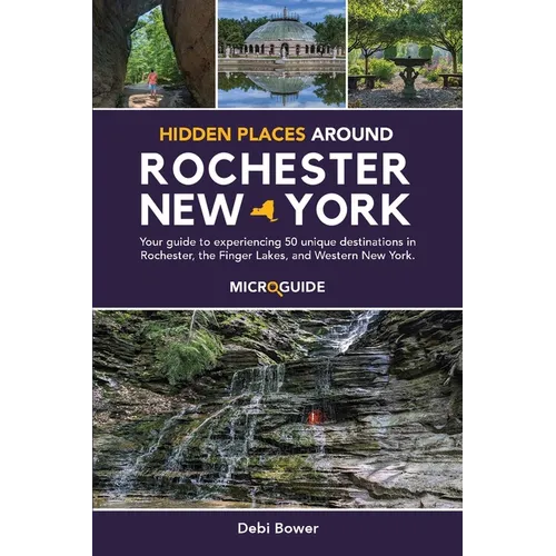 Hidden Places Around Rochester, New York: Your guide to experiencing 50 unique destinations in Rochester, the Finger Lakes, and Western New York.