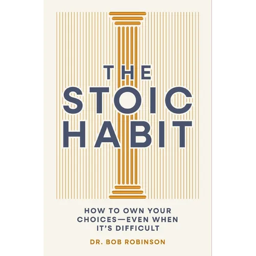 The Stoic Habit: How to Own Your Choices---Even When It's Difficult