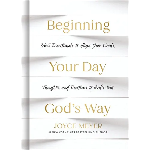 Beginning Your Day God's Way: 365 Devotions to Align Your Words, Thoughts, and Emotions to God's Will - Hardcover