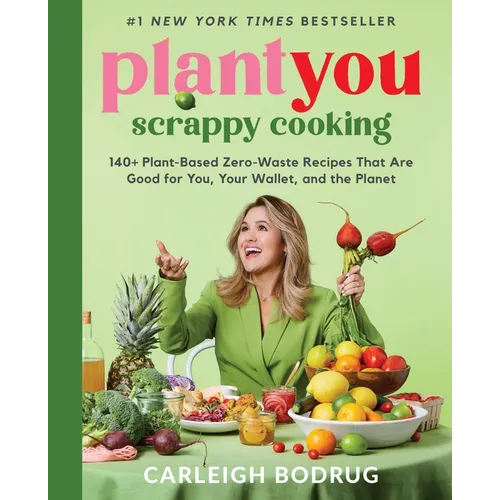 Plantyou: Scrappy Cooking: 140+ Plant-Based Zero-Waste Recipes That Are Good for You, Your Wallet, and the Planet