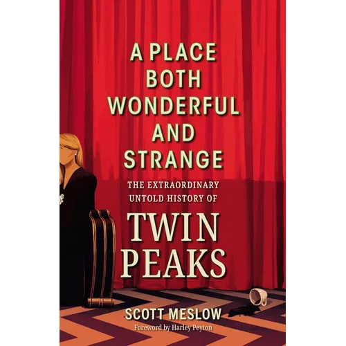 A Place Both Wonderful and Strange: The Extraordinary Untold History of Twin Peaks