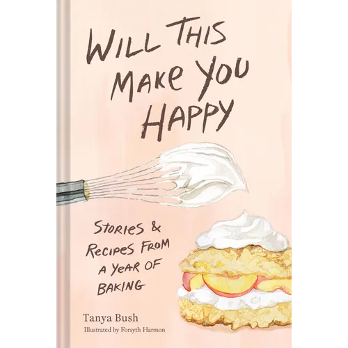 Will This Make You Happy: Stories & Recipes from a Year of Baking