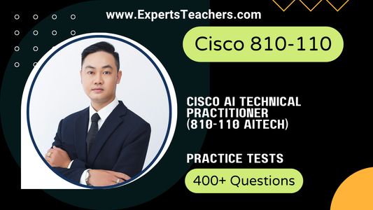 Cisco AI Technical Practitioner 810-110 Practice Tests 2026 - Get Certified with Cisco 810-110 Practice Tests - ExpertsTeachers
