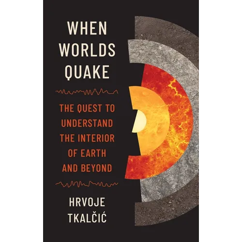When Worlds Quake: The Quest to Understand the Interior of Earth and Beyond - Hardcover