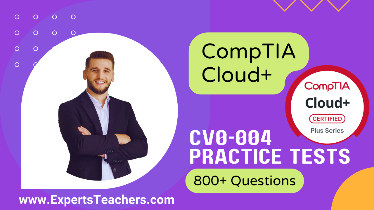 CompTIA Cloud+ CV0-004 Practice Tests: 800+ Questions - ExpertsTeachers