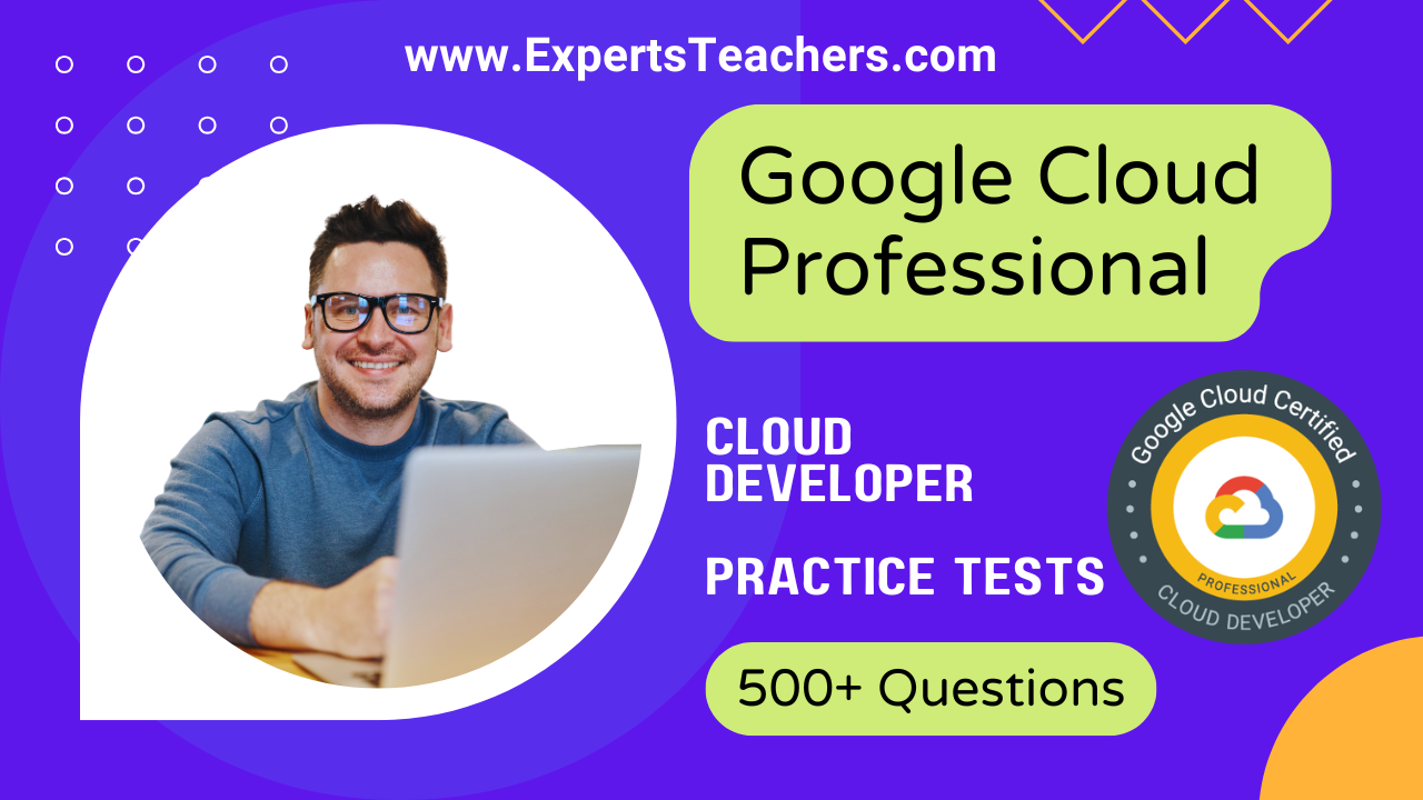 Google Cloud Professional Cloud Developer Practice Tests - ExpertsTeachers