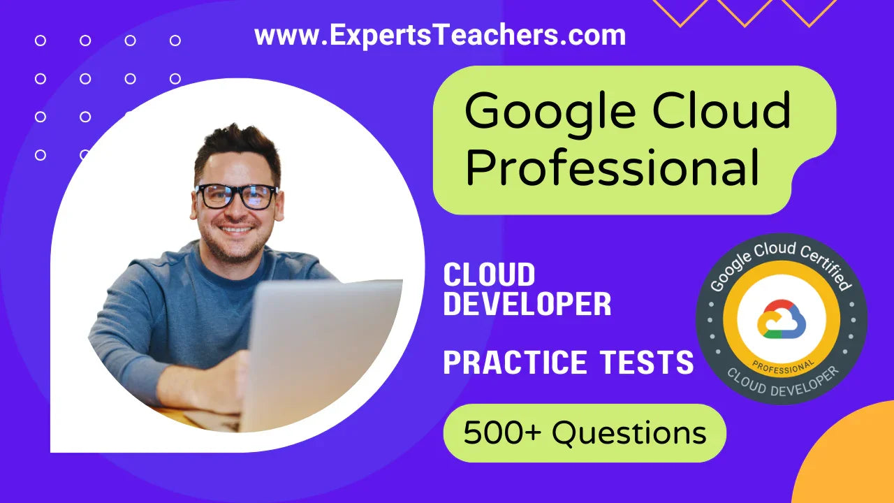 Google Cloud Professional Cloud Developer Practice Tests - ExpertsTeachers
