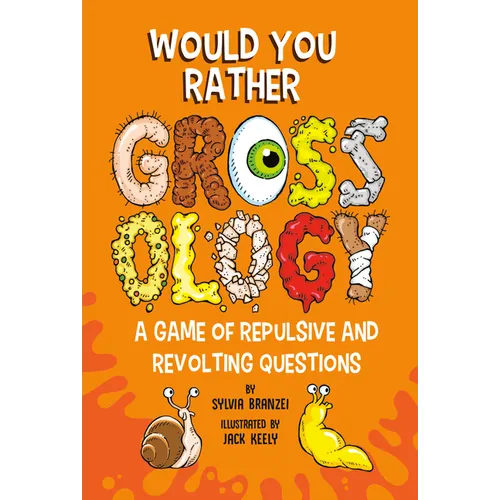 Would You Rather Grossology: A Game of Repulsive and Revolting Questions