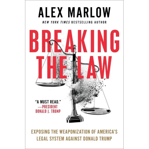 Breaking the Law: Exposing the Weaponization of America's Legal System Against Donald Trump