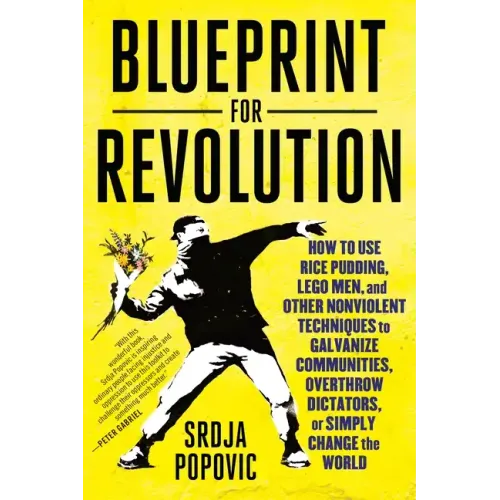 Blueprint for Revolution: How to Use Rice Pudding, Lego Men, and Other Nonviolent Techniques to Galvanize Communities, Overthrow Dictators, or Simply - Paperback