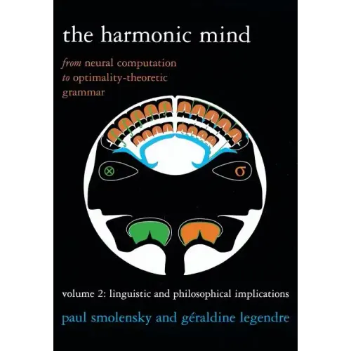 The Harmonic Mind, Volume 2: From Neural Computation to Optimality-Theoretic Grammar Volume II: Linguistic and Philosophical Implications