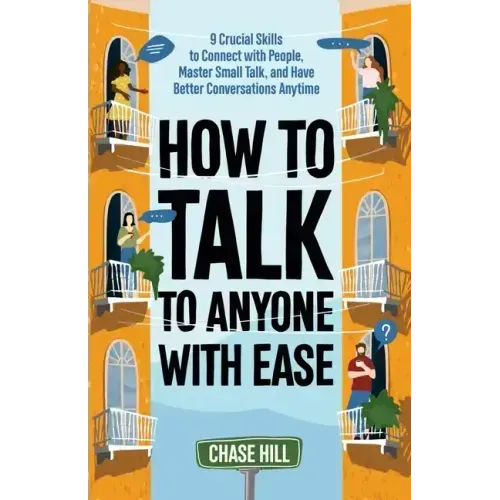 How to Talk to Anyone with Ease: 9 Crucial Skills to Connect with People, Master Small Talk, and Have Better Conversations Anytime - Paperback