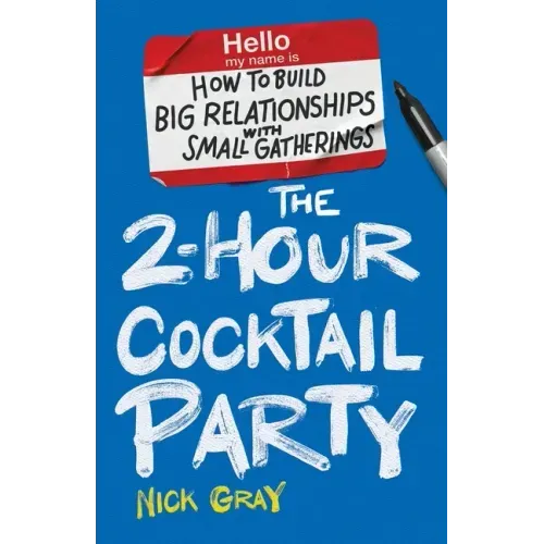 The 2-Hour Cocktail Party: How to Build Big Relationships with Small Gatherings