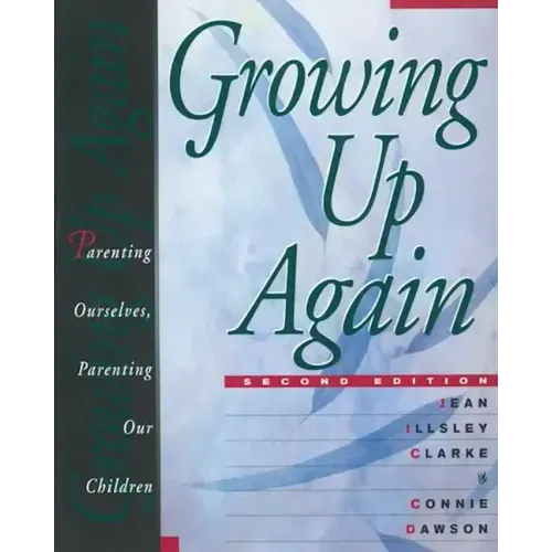 Growing Up Again: Parenting Ourselves, Parenting Our Children