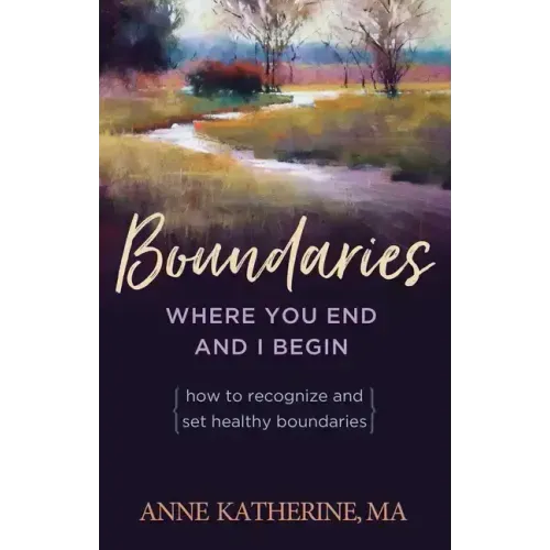 Boundaries Where You End and I Begin: How to Recognize and Set Healthy Boundaries