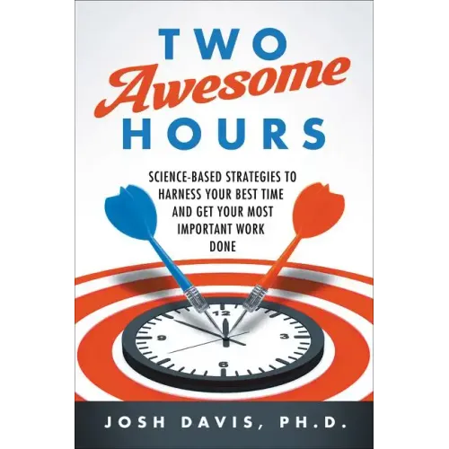 Two Awesome Hours: Science-Based Strategies to Harness Your Best Time and Get Your Most Important Work Done