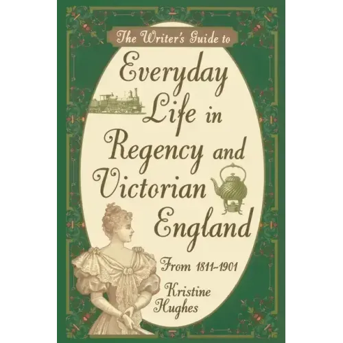 Writers Guide To Everyday Life In Regency & Victorian England