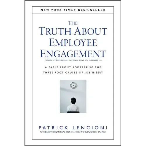 The Truth about Employee Engagement: A Fable about Addressing the Three Root Causes of Job Misery