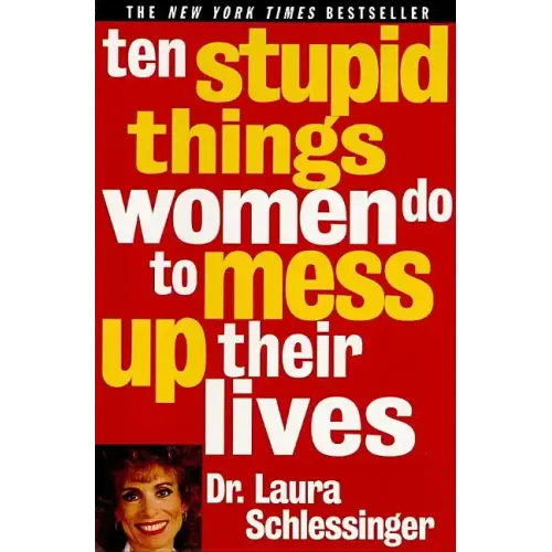 Ten Stupid Things Women Do to Mess Up Their Lives