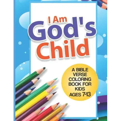 I Am God's Child: A Bible Verse Coloring Book For Kids Ages 7 - 13: Kids Coloring Book- Coloring Books for Girls- Coloring Books for Boy