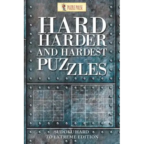 Hard, Harder and Hardest Puzzles: Sudoku Hard To Extreme Edition