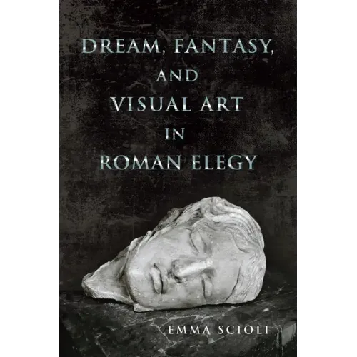 Dream, Fantasy, and Visual Art in Roman Elegy