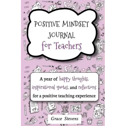 Positive Mindset Journal For Teachers: A Year of Happy Thoughts, Inspirational Quotes, and Reflections for a Positive Teaching Experience (Teacher Gif - Paperback