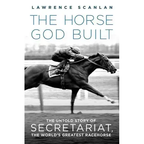 The Horse God Built: The Untold Story of Secretariat, the World's Greatest Racehorse - Paperback