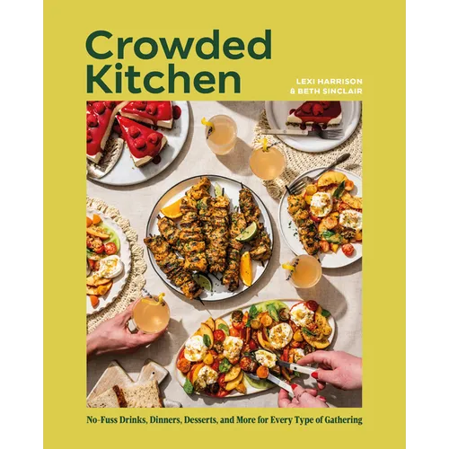 Crowded Kitchen: No-Fuss Drinks, Dinners, Desserts, and More for Every Type of Gathering