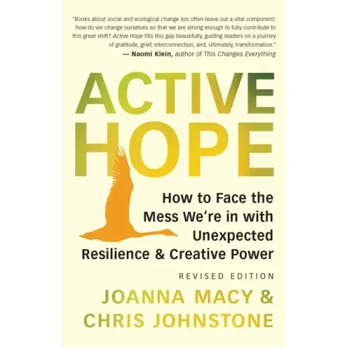 Active Hope (Revised): How to Face the Mess We're in with Unexpected Resilience and Creative Power