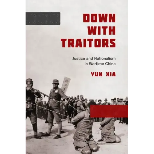 Down with Traitors: Justice and Nationalism in Wartime China