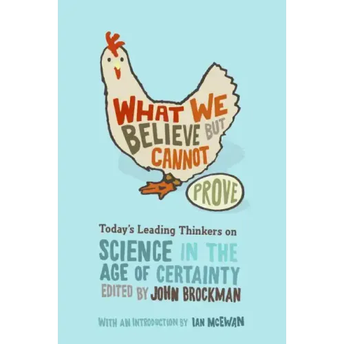 What We Believe But Cannot Prove: Today's Leading Thinkers on Science in the Age of Certainty