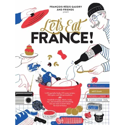 Let's Eat France!: 1,250 Specialty Foods, 375 Iconic Recipes, 350 Topics, 260 Personalities, Plus Hundreds of Maps, Charts, Tricks, Tips, and Anecdote - Hardcover