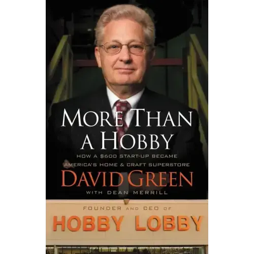More Than a Hobby: How a $600 Startup Became America's Home and Craft Superstore (the Inside Story of Hobby Lobby)
