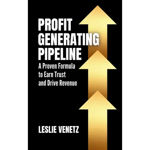 Profit Generating Pipeline: A Proven Formula to Earn Trust and Drive Revenue