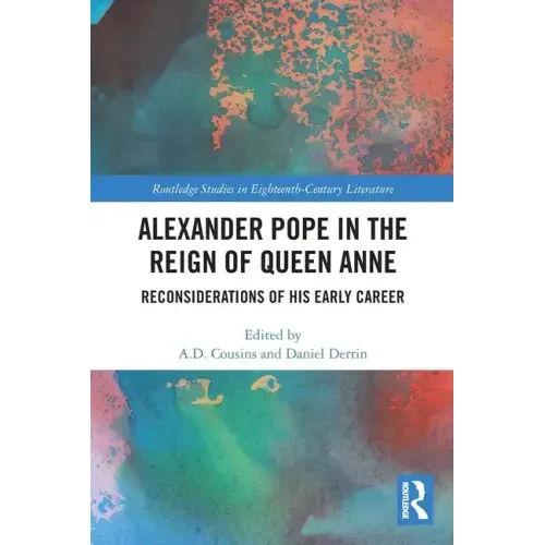 Alexander Pope in The Reign of Queen Anne: Reconsiderations of His Early Career