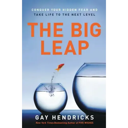 The Big Leap: Conquer Your Hidden Fear and Take Life to the Next Level