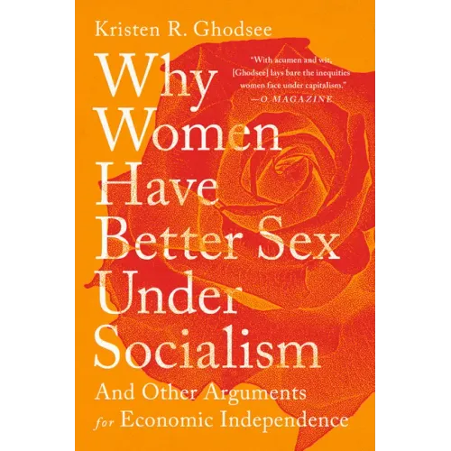 Why Women Have Better Sex Under Socialism: And Other Arguments for Economic Independence