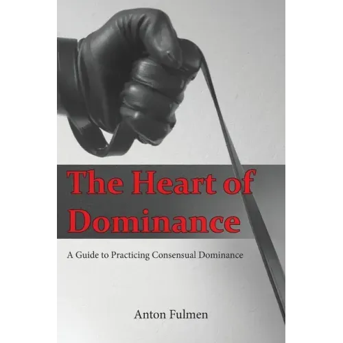 The Heart of Dominance: a guide to practicing consensual dominance