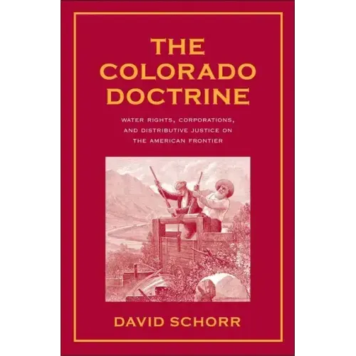 Colorado Doctrine: Water Rights, Corporations, and Distributive Justice on the American Frontier