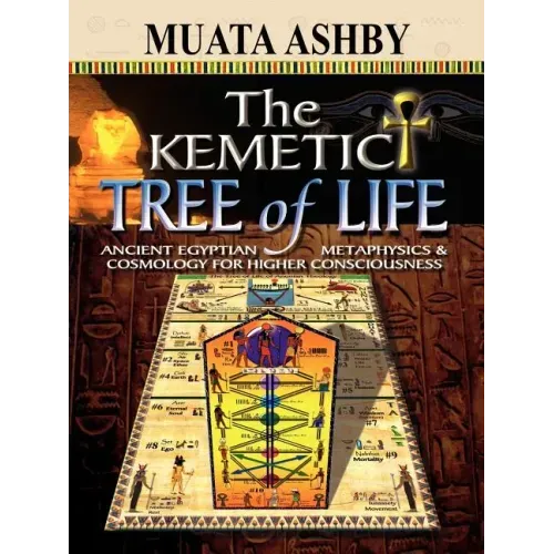The Kemetic Tree of Life Ancient Egyptian Metaphysics and Cosmology for Higher Consciousness