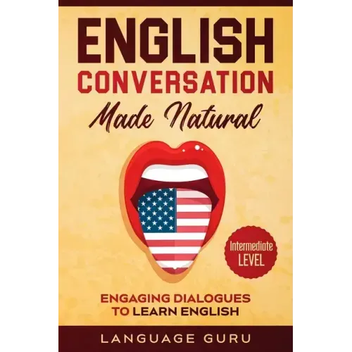 English Conversation Made Natural: Engaging Dialogues to Learn English (2nd Edition)
