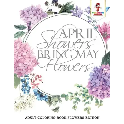April Showers Bring May Flowers: Adult Coloring Book Flowers Edition