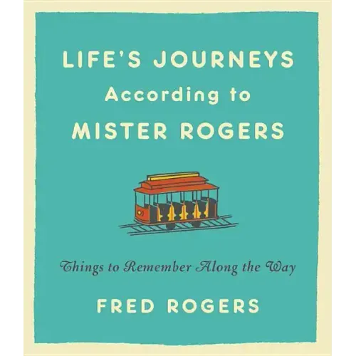 Life's Journeys According to Mister Rogers: Things to Remember Along the Way - Hardcover