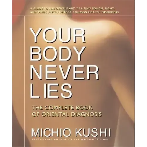 Your Body Never Lies: The Complete Book of Oriental Diagnosis - Paperback