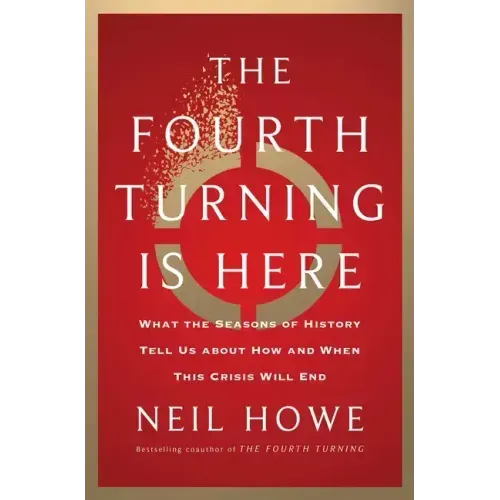 The Fourth Turning Is Here: What the Seasons of History Tell Us about How and When This Crisis Will End - Hardcover